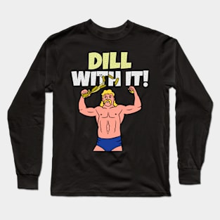 Dill With It! Long Sleeve T-Shirt